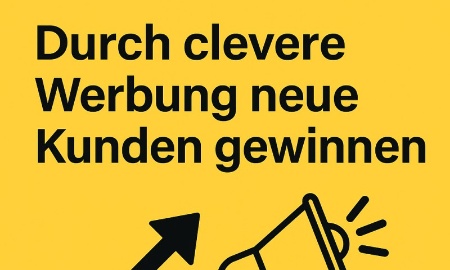 Durch clevere Werbung neue Kunden gewinnen