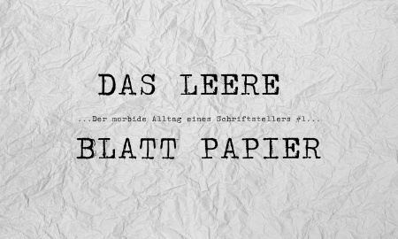 Das leere Blatt Papier... (Der morbide Alltag eines Schriftstellers #1)
